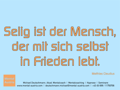 Selig ist der Mensch, der mit sich selbst in Frieden lebt. Matthias Claudius Erfolg Success Victory Sieg - Mentalcoach Michael Deutschmann - Mentalcoaching Hypnose Seminare - Mental Austria