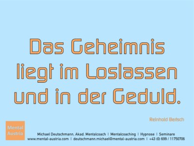 Das Geheimnis liegt im Loslassen und in der Geduld. Reinhold Bertsch Erfolg Success Victory Sieg - Mentalcoach Michael Deutschmann - Mentalcoaching Hypnose Seminare - Mental Austria