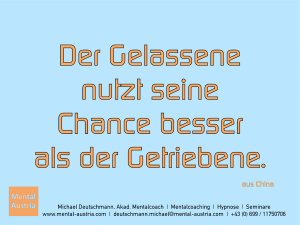 Der Gelassene nutzt seine Chancen besser als der Getriebene. aus China Erfolg Success Victory Sieg - Mentalcoach Michael Deutschmann - Mentalcoaching Hypnose Seminare - Mental Austria