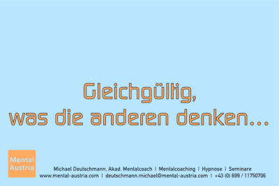 Gleichgültig, was die anderen denken ... - Mentalcoaching - Hypnose - Sporthypnose - Michael Deutschmann, Akademischer Mentalcoach, Mentaltrainer, Sportmentaltrainer, Sportmentalcoach, Hypnosetrainer, Hypnosecoach, Supervisor, Seminarleiter, Mentaltraining, Sportmentaltraining, Mentalcoaching, Coaching, Sportmentalcoaching, Hypnose, Sporthypnose, Supervision, Workshops, Seminare, Erfolgscoach, Coach, Erfolg, Success,