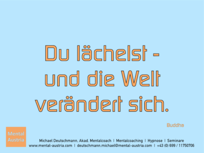 Du lächelst - und die Welt verändert sich. Buddha Erfolg Success Victory Sieg - Mentalcoach Michael Deutschmann - Mentalcoaching Hypnose Seminare - Mental Austria