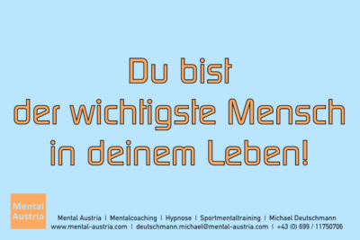 Du bist der wichtigste Mensch in deinem Leben! - Mentalcoaching - Hypnose - Sporthypnose - Michael Deutschmann, Akademischer Mentalcoach, Mentaltrainer, Sportmentaltrainer, Sportmentalcoach, Hypnosetrainer, Hypnosecoach, Supervisor, Seminarleiter, Mentaltraining, Sportmentaltraining, Mentalcoaching, Coaching, Sportmentalcoaching, Hypnose, Sporthypnose, Supervision, Workshops, Seminare, Erfolgscoach, Coach, Erfolg, Success,