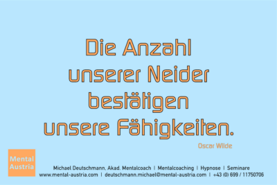 Die Anzahl unserer Neider bestätigen unsere Fähigkeiten. Oscar Wilde - Erfolg Success Victory Sieg - Mentalcoach Michael Deutschmann - Mentalcoaching Mentaltraining Sportmentaltraining Hypnose Seminare - Mentalcoach Mentaltrainer Sportmentaltrainer - Mental Austria