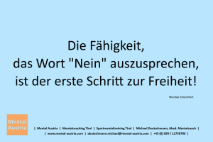 Die Fähigkeit, das Wort "Nein" auszusprechen, ist der erste Schritt zur Freiheit! Chamfort - Mentalcoaching - Hypnose - Sporthypnose - Michael Deutschmann, Akademischer Mentalcoach, Mentaltrainer, Sportmentaltrainer, Sportmentalcoach, Hypnosetrainer, Hypnosecoach, Supervisor, Seminarleiter, Mentaltraining, Sportmentaltraining, Mentalcoaching, Coaching, Sportmentalcoaching, Hypnose, Sporthypnose, Supervision, Workshops, Seminare, Erfolgscoach, Coach, Erfolg, Success,