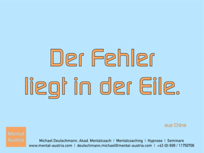 Der Fehler liegt in der Eile. aus China - Mentalcoaching - Hypnose - Sporthypnose - Michael Deutschmann, Akademischer Mentalcoach, Mentaltrainer, Sportmentaltrainer, Sportmentalcoach, Hypnosetrainer, Hypnosecoach, Supervisor, Seminarleiter, Mentaltraining, Sportmentaltraining, Mentalcoaching, Coaching, Sportmentalcoaching, Hypnose, Sporthypnose, Supervision, Workshops, Seminare, Erfolgscoach, Coach, Erfolg, Success,