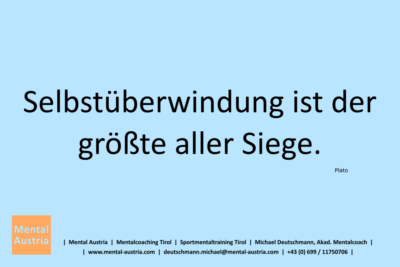 Selbstüberwindung ist der größte aller Siege. Plato - Mentalcoaching - Hypnose - Sporthypnose - Michael Deutschmann, Akademischer Mentalcoach, Mentaltrainer, Sportmentaltrainer, Sportmentalcoach, Hypnosetrainer, Hypnosecoach, Supervisor, Seminarleiter, Mentaltraining, Sportmentaltraining, Mentalcoaching, Coaching, Sportmentalcoaching, Hypnose, Sporthypnose, Supervision, Workshops, Seminare, Erfolgscoach, Coach, Erfolg, Success,