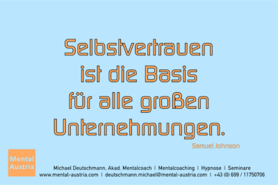 Selbstvertrauen ist die Basis für alle großen Unternehmungen. Samuel Johnson - Erfolg Success Victory Sieg - Mentalcoach Michael Deutschmann - Mentalcoaching Mentaltraining Sportmentaltraining Hypnose Seminare - Mentalcoach Mentaltrainer Sportmentaltrainer - Mental Austria