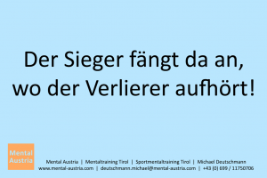 Der Sieger fängt da an, wo der Verlierer aufhört! - Mentalcoaching - Hypnose - Sporthypnose - Michael Deutschmann, Akademischer Mentalcoach, Mentaltrainer, Sportmentaltrainer, Sportmentalcoach, Hypnosetrainer, Hypnosecoach, Supervisor, Seminarleiter, Mentaltraining, Sportmentaltraining, Mentalcoaching, Coaching, Sportmentalcoaching, Hypnose, Sporthypnose, Supervision, Workshops, Seminare, Erfolgscoach, Coach, Erfolg, Success,