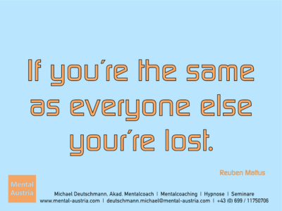 If you´re the same as everyone else, you´re lost. Reuben Mattus - Erfolg Success Victory Sieg - Mentalcoach Michael Deutschmann - Mentalcoaching Hypnose Seminare - Mental Austria