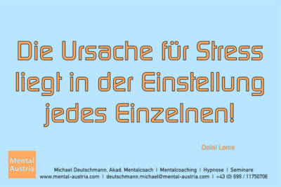 Die Ursache für Stress liegt in der Einstellung jedes Einzelnen! Dalai Lama - Mentalcoaching - Hypnose - Sporthypnose - Michael Deutschmann, Akademischer Mentalcoach, Mentaltrainer, Sportmentaltrainer, Sportmentalcoach, Hypnosetrainer, Hypnosecoach, Supervisor, Seminarleiter, Mentaltraining, Sportmentaltraining, Mentalcoaching, Coaching, Sportmentalcoaching, Hypnose, Sporthypnose, Supervision, Workshops, Seminare, Erfolgscoach, Coach, Erfolg, Success,