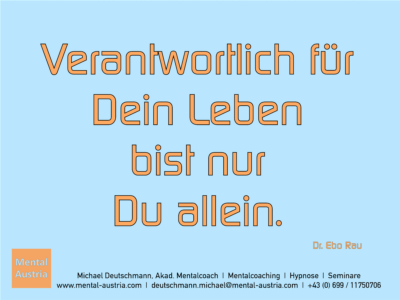 Verantwortlich für Dein Leben bist nur Du allein. Dr. Ebo Rau - Erfolg Success Victory Sieg - Mentalcoach Michael Deutschmann - Mentalcoaching Hypnose Seminare - Mental Austria