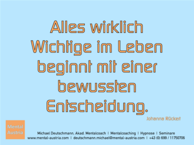 Alles wirklich Wichtige im Leben beginnt mit einer bewussten Entscheidung. Johanna Rückert - Erfolg Success Victory Sieg - Mentalcoach Michael Deutschmann - Mentalcoaching Hypnose Seminare - Mental Austria