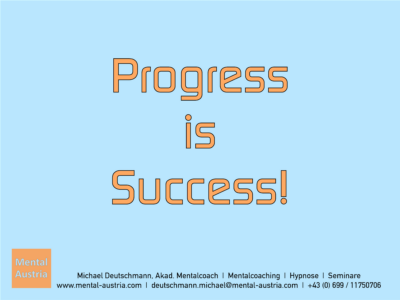 Progress is Success - Erfolg Success Victory Sieg - Mentalcoach Michael Deutschmann - Mentalcoaching Hypnose Seminare - Mental Austria