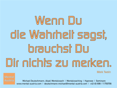 Wenn Du die Wahrheit sagst, brauchst Du Dir nichts zu merken. Mark Twain - Erfolg Success Victory Sieg - Mentalcoach Michael Deutschmann - Mentalcoaching Hypnose Seminare - Mental Austria