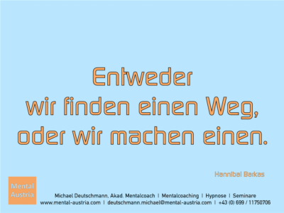 Entweder wir finden einen Weg, oder wir machen einen. Hannibal Barkas - Erfolg Success Victory Sieg - Mentalcoach Michael Deutschmann - Mentalcoaching Hypnose Seminare - Mental Austria