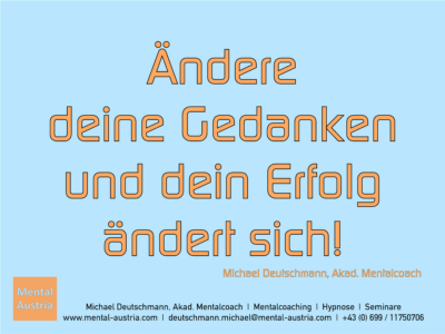 Ändere deine Gedanken und dein Erfolg ändert sich! Michael Deutschmann, Akad. Mentalcoach - Erfolg Success Victory Sieg - Mentalcoach Michael Deutschmann - Mentalcoaching Hypnose Seminare - Mental Austria - Mentaltrainer Leistungssport, Mentaltrainer Spitzensport, Mentalcoach Leistungssport, Mentalcoach Spitzensport, Sportmentaltrainer Leistungssport, Sportmentaltrainer Spitzensport, Mentaltraining Leistungssport, Mentaltraining Spitzensport, Mentalcoaching Leistungssport, Mentalcoaching Spitzensport, Sportmentaltraining Leistungssport, Sportmentaltraining Spitzensport, Hypnose Sport, Hypnose Leistungssport, Hypnose Spitzensport,