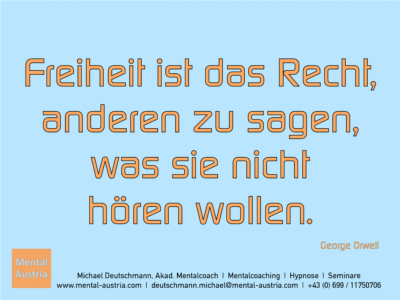 Freiheit ist das Recht, anderen zu sagen, was sie nicht hören wollen. George Orwell - Erfolg Success Victory Sieg - Mentalcoach Michael Deutschmann - Mentalcoaching Hypnose Seminare - Mental Austria