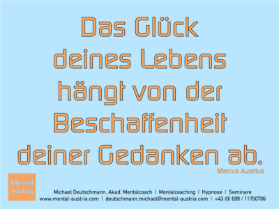 Das Glück deines Lebens hängt von der Beschaffenheit deiner Gedanken ab. Marcus Aurelius - Erfolg Success Victory Sieg - Mentalcoach Michael Deutschmann - Mentalcoaching Hypnose Seminare - Mental Austria