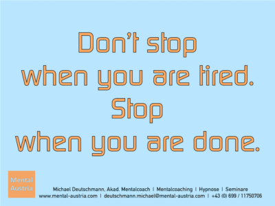 Don't stop when you are tired. Stop when you are done. - Erfolg Success Victory Sieg - Mentalcoach Michael Deutschmann - Mentalcoaching Hypnose Seminare - Mental Austria