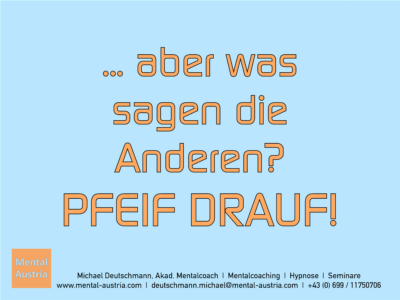 ... aber was sagen die Anderen? PFEIF DRAUF! - Erfolg Success Victory Sieg - Mentalcoach Michael Deutschmann - Mentalcoaching Hypnose Seminare - Mental Austria