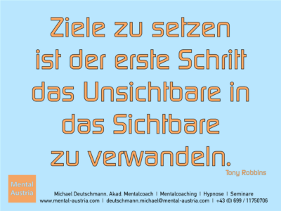 Ziele zu setzen ist der erste Schritt das Unsichtbare in das Sichtbare zu verwandeln. Tony Robbins - Erfolg Success Victory Sieg - Mentalcoach Michael Deutschmann - Mentalcoaching Hypnose Seminare - Mental Austria