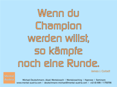 Wenn du Champion werden willst, so kämpfe noch eine Runde. James J. Corbett - Erfolg Success Victory Sieg - Mentalcoach Michael Deutschmann - Mentalcoaching Hypnose Seminare - Mental Austria