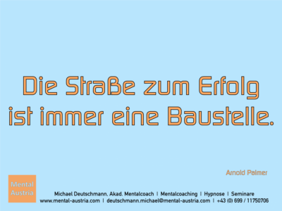 Die Straße zum Erfolg ist immer eine Baustelle. Arnold Palmer - Erfolg Success Victory Sieg - Mentalcoach Michael Deutschmann - Mentalcoaching Hypnose Seminare - Mental Austria