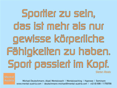 Sportler zu sein, das ist mehr als nur gewisse körperliche Fähigkeiten zu haben. Sport passiert im Kopf. Stefan Raab - Erfolg Success Victory Sieg - Mentalcoach Michael Deutschmann - Mentalcoaching Hypnose Seminare - Mental Austria