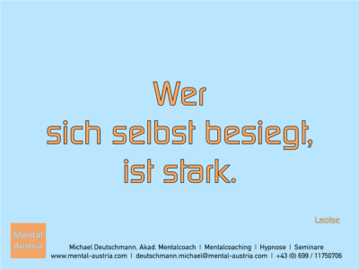 Wer sich selbst besiegt, ist stark. Laotse - Erfolg Success Victory Sieg - Mentalcoach Michael Deutschmann - Mentalcoaching Hypnose Seminare - Mental Austria