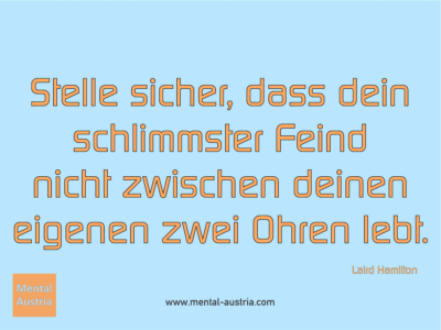 Stelle sicher, dass dein schlimmster Feind nicht zwischen deinen eigenen zwei Ohren lebt. Laird Hamilton - Erfolg Success Victory Sieg - Coach Mentalcoach Michael Deutschmann - Mentaltraining Coaching Mentalcoaching Sportmentaltraining Hypnose Seminare - Sport Leistungssport Führungskräfte Unternehmer Wirtschaft Business - Mental Austria