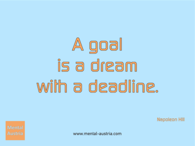 A goal is a dream with a deadline. Napoleon Hill - Erfolg Success Victory Sieg - Coach Mentalcoach Michael Deutschmann - Mentaltraining Coaching Mentalcoaching Sportmentaltraining Hypnose Seminare - Sport Leistungssport Führungskräfte Unternehmer Wirtschaft Business - Mental Austria