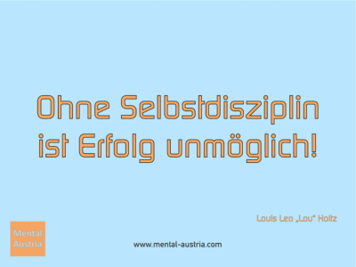 Ohne Selbstdisziplin ist Erfolg unmöglich! Louis Leo „Lou“ Holtz - Erfolg Success Victory Sieg - Mentalcoach Michael Deutschmann - Mentalcoaching Hypnose Seminare - Mental Austria