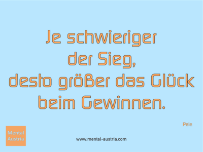 Je schwieriger der Sieg, desto größer das Glück beim Gewinnen. Pele - Erfolg Success Victory Sieg - Coach Mentalcoach Michael Deutschmann - Mentaltraining Coaching Mentalcoaching Sportmentaltraining Hypnose Seminare - Sport Leistungssport Führungskräfte Unternehmer Wirtschaft Business - Mental Austria