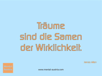 Träume sind die Samen der Wirklichkeit. James Allen - Erfolg Success Victory Sieg - Coach Mentalcoach Michael Deutschmann - Mentaltraining Coaching Mentalcoaching Sportmentaltraining Hypnose Seminare - Sport Leistungssport Führungskräfte Unternehmer Wirtschaft Business - Mental Austria