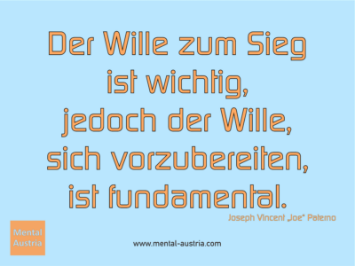 Der Wille zum Sieg ist wichtig, jedoch der Wille, sich vorzubereiten, ist fundamental. Joseph Vincent „Joe“ Paterno - Erfolg Success Victory Sieg - Mentalcoach Michael Deutschmann - Mentalcoaching Hypnose Seminare - Mental Austria