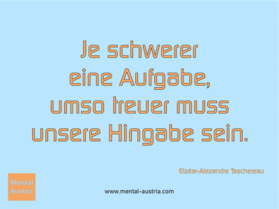 Je schwerer eine Aufgabe, umso treuer muss unsere Hingabe sein. Elzéar-Alexandre Taschereau - Erfolg Success Victory Sieg - Coach Mentalcoach Michael Deutschmann - Mentaltraining Coaching Mentalcoaching Sportmentaltraining Hypnose Seminare - Sport Leistungssport Führungskräfte Unternehmer Wirtschaft Business - Mental Austria