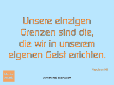 Unsere einzigen Grenzen sind die, die wir in unserem eigenen Geist errichten. Napoleon Hill - Erfolg Success Victory Sieg - Coach Mentalcoach Michael Deutschmann - Mentaltraining Coaching Mentalcoaching Sportmentaltraining Hypnose Seminare - Sport Leistungssport Führungskräfte Unternehmer Wirtschaft Business - Mental Austria