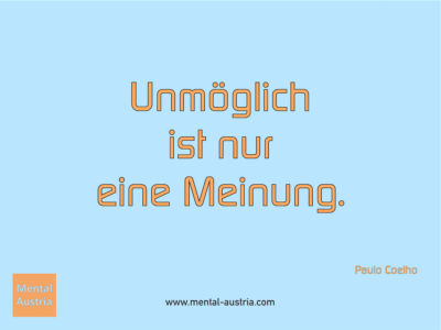 Unmöglich ist nur eine Meinung. Paulo Coelho - Erfolg Success Victory Sieg - Coach Mentalcoach Michael Deutschmann - Mentaltraining Coaching Mentalcoaching Sportmentaltraining Hypnose Seminare - Sport Leistungssport Führungskräfte Unternehmer Wirtschaft Business - Mental Austria