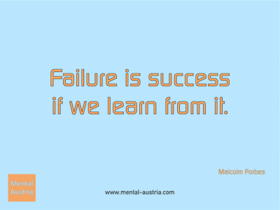 Failure is success if we learn from it. Malcolm Forbes - Erfolg Success Victory Sieg - Coach Mentalcoach Michael Deutschmann - Mentaltraining Coaching Mentalcoaching Sportmentaltraining Hypnose Seminare - Sport Leistungssport Führungskräfte Unternehmer Wirtschaft Business - Mental Austria