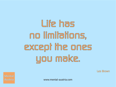 Life has no limitations, except the ones you make. Les Brown - Erfolg Success Victory Sieg - Coach Mentalcoach Michael Deutschmann - Mentaltraining Coaching Mentalcoaching Sportmentaltraining Hypnose Seminare - Sport Leistungssport Führungskräfte Unternehmer Wirtschaft Business - Mental Austria