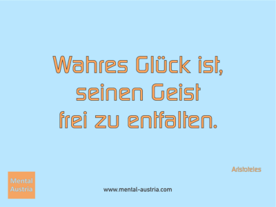 Wahres Glück ist, seinen Geist frei zu entfalten. Aristoteles - Erfolg Success Victory Sieg - Coach Mentalcoach Michael Deutschmann - Mentaltraining Coaching Mentalcoaching Sportmentaltraining Hypnose Seminare - Sport Leistungssport Führungskräfte Unternehmer Wirtschaft Business - Mental Austria