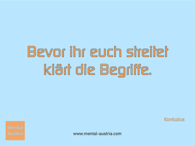 Bevor ihr euch streitet klärt die Begriffe. Konfuzius - Erfolg Success Victory Sieg - Coach Mentalcoach Supervisor Michael Deutschmann - Mentaltraining Coaching Mentalcoaching Sportmentaltraining Hypnose Supervision Seminare - Sport Leistungssport Führungskräfte Unternehmer Wirtschaft Business - Mental Austria