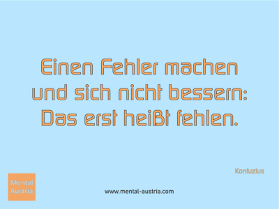 Einen Fehler machen und sich nicht bessern: Das erst heißt fehlen. Konfuzius - Erfolg Success Victory Sieg - Coach Mentalcoach Supervisor Michael Deutschmann - Mentaltraining Coaching Mentalcoaching Sportmentaltraining Hypnose Supervision Seminare - Sport Leistungssport Führungskräfte Unternehmer Wirtschaft Business - Mental Austria