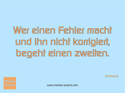 Wer einen Fehler macht und ihn nicht korrigiert, begeht einen zweiten. Konfuzius - Erfolg Success Victory Sieg - Coach Mentalcoach Supervisor Michael Deutschmann - Mentaltraining Coaching Mentalcoaching Sportmentaltraining Hypnose Supervision Seminare - Sport Leistungssport Führungskräfte Unternehmer Wirtschaft Business - Mental Austria