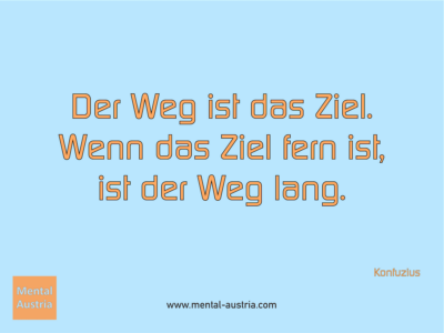 Der Weg ist das Ziel. Wenn das Ziel fern ist, ist der Weg lang. Konfuzius - Erfolg Success Victory Sieg - Coach Mentalcoach Supervisor Michael Deutschmann - Mentaltraining Coaching Mentalcoaching Sportmentaltraining Hypnose Supervision Seminare - Sport Leistungssport Führungskräfte Unternehmer Wirtschaft Business - Mental Austria