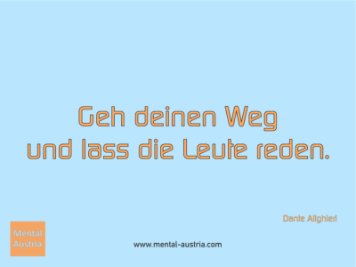 Geh deinen Weg und lass die Leute reden. Dante Alighieri - Michael Deutschmann, Akad. Mentalcoach - Erfolg Success Victory Sieg - Coach Mentalcoach Supervisor Michael Deutschmann - Mentaltraining Coaching Mentalcoaching Sportmentaltraining Hypnose Supervision Seminare - Sport Leistungssport Führungskräfte Unternehmer Wirtschaft Business - Mental Austria