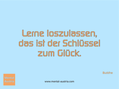 Lerne loszulassen, das ist der Schlüssel zum Glück. Buddha - Erfolg Success Victory Sieg - Coach Mentalcoach Supervisor Michael Deutschmann - Mentaltraining Coaching Mentalcoaching Sportmentaltraining Hypnose Supervision Seminare - Sport Leistungssport Führungskräfte Unternehmer Wirtschaft Business - Mental Austria