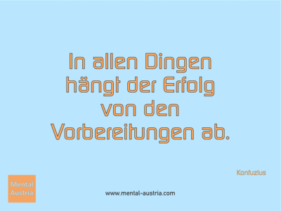 In allen Dingen hängt der Erfolg von den Vorbereitungen ab. Konfuzius - Michael Deutschmann, Akad. Mentalcoach - Erfolg Success Victory Sieg - Coach Mentalcoach Supervisor Michael Deutschmann - Mentaltraining Coaching Mentalcoaching Sportmentaltraining Hypnose Supervision Seminare - Sport Leistungssport Führungskräfte Unternehmer Wirtschaft Business - Mental Austria