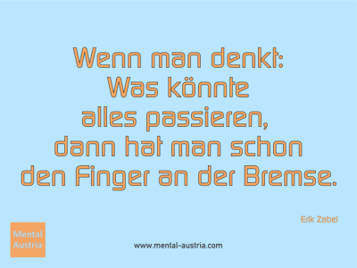 Wenn man denkt: Was könnte alles passieren, dann hat man schon den Finger an der Bremse. Erik Zabel - Erfolg Success Victory Sieg - Mentaltrainer Coach Mentalcoach Sportmentaltrainer Supervisor Michael Deutschmann - Mentaltraining Coaching Mentalcoaching Sportmentaltraining Hypnose Sporthypnose Supervision Seminare - Sport Leistungssport Führungskräfte Unternehmer Wirtschaft Business - Mental Austria