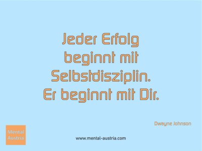 Jeder Erfolg beginnt mit Selbstdisziplin. Er beginnt mit Dir. Dwayne Johnson - Erfolg Success Victory Sieg - Mentaltrainer Coach Mentalcoach Sportmentaltrainer Supervisor Michael Deutschmann - Mentaltraining Coaching Mentalcoaching Sportmentaltraining Hypnose Sporthypnose Supervision Seminare - Sport Leistungssport Führungskräfte Unternehmer Wirtschaft Business - Mental Austria